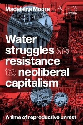 Water Struggles as Resistance to Neoliberal Capitalism - Madelaine Moore