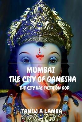 Mumbai the City of Ganesha - Tanuj A