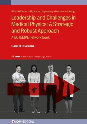 Leadership and Challenges in Medical Physics: A Strategic and Robust Approach - Carmel J Caruana