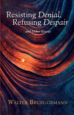 Resisting Denial, Refusing Despair - Walter Brueggemann