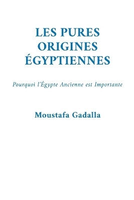 Les Pures Origines Égyptiennes - Moustafa Gadalla