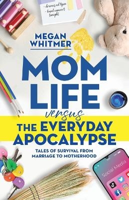 Mom Life Versus the Everyday Apocalypse - Megan Whitmer