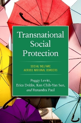 Transnational Social Protection - Peggy Levitt, Erica Dobbs, Ken Chih-Yan Sun, Ruxandra Paul