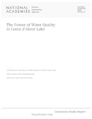 The Future of Water Quality in Coeur d'Alene Lake - Engineering National Academies of Sciences  and Medicine,  Division on Earth and Life Studies,  Water Science and Technology Board,  Committee on the Future of Water Quality in Coeur d'Alene Lake