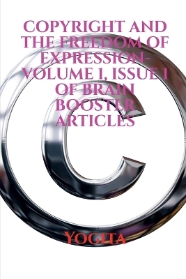 COPYRIGHT AND THE FREEDOM OF EXPRESSION- Volume 1, Issue 1 of Brain Booster Articles -  Yogita