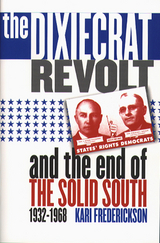 The Dixiecrat Revolt and the End of the Solid South, 1932-1968 - Kari Frederickson