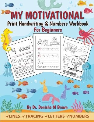 My Motivational Print Handwriting & Numbers Workbook - Dr Denisha M Brown