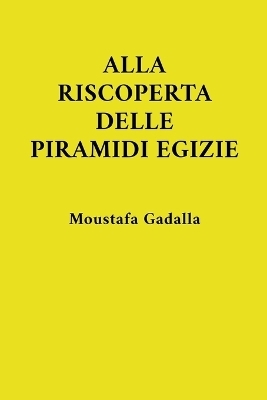 Alla Riscoperta Delle Piramidi Egizie - Moustafa Gadalla