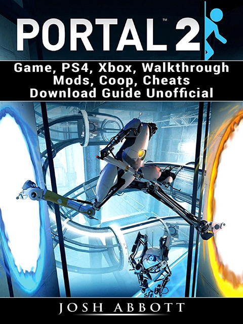 Portal 2 Game, PS4, Xbox, Walkthrough Mods, Coop, Cheats Download Guide Unofficial -  Josh Abbott