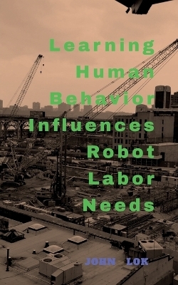 Learning Human Behavior Influences Robot labour Needs - John Lok