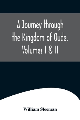 A Journey through the Kingdom of Oude, Volumes I & II - William Sleeman