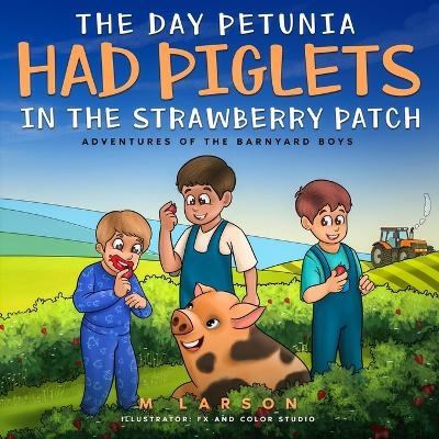 The Day Petunia Had Piglets in the Strawberry Patch - Melanie Larson