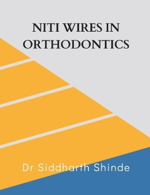 Niti Wires in Orthodontics - Dr Siddharth Shinde