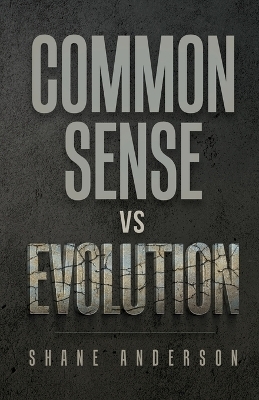 Common Sense vs Evolution - Shane Anderson