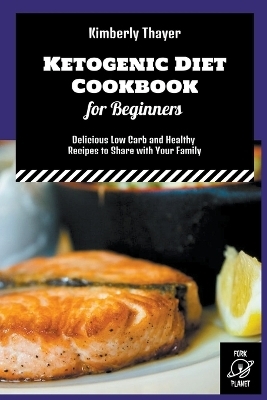 Ketogenic Diet Cookbook for Beginners - Kimberly Thayer