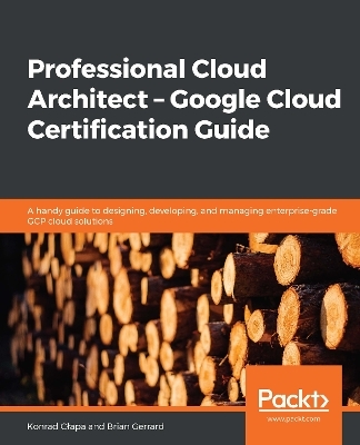 Professional Cloud Architect –  Google Cloud Certification Guide - Konrad Cłapa, Brian Gerrard