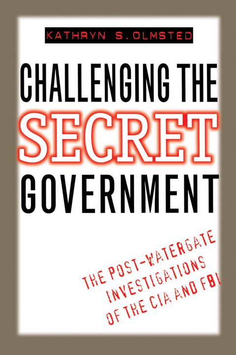 Challenging the Secret Government -  Kathryn S. Olmsted