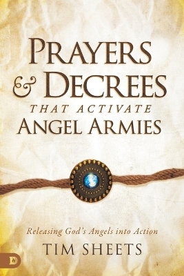 Prayers and Decrees That Activate Angel Armies - Tim Sheets