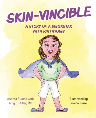 Skin-Vincible: A Story of a Superstar with Ichthyosis - Andrea Rustad, Amy Paller