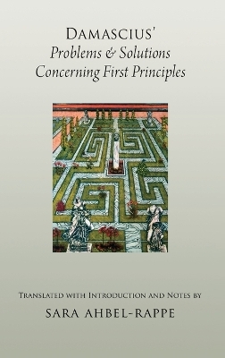 Damascius' Problems and Solutions Regarding First Principles - Sara Ahbel-Rappe