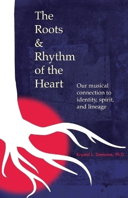 The Roots & Rhythm of the Heart - Krystal L Demaine