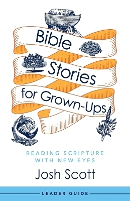 Bible Stories for Grown-Ups Leader Guide - Josh Scott