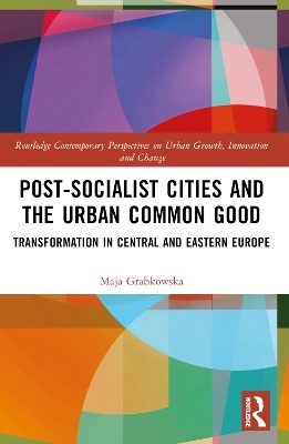 Post-socialist Cities and the Urban Common Good - Maja Grabkowska