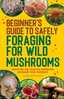 Beginner's Guide to Safely Foraging for Wild Mushrooms - Karen Stephenson