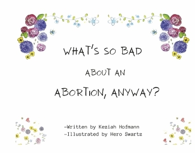 What's So Bad About An Abortion, Anyway? - Keziah Hofmann