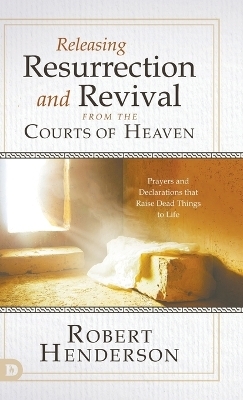 Releasing Resurrection and Revival from the Courts of Heaven - Robert Henderson