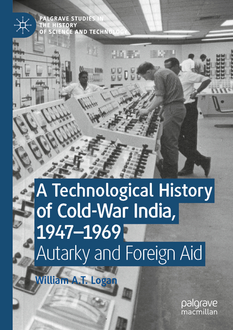 A Technological History of Cold-War India, 1947–1969 - William A.T. Logan