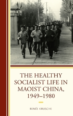 The Healthy Socialist Life in Maoist China, 1949–1980 - Renée Krusche