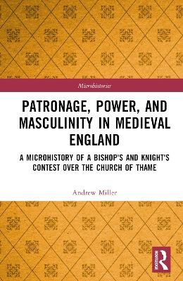 Patronage, Power, and Masculinity in Medieval England - Andrew Miller