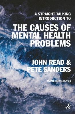 A Straight Talking Introduction to the Causes of Mental Health Problems (2nd edition) - John Read, Pete Sanders