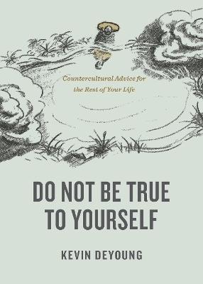 Do Not Be True to Yourself - Kevin DeYoung