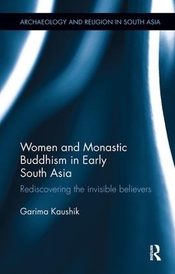 Women and Monastic Buddhism in Early South Asia - Garima Kaushik