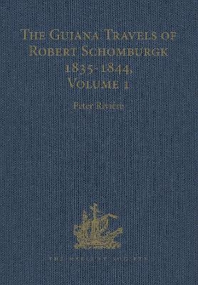 The Guiana Travels of Robert Schomburgk / 1835–1844 / Volume I / Explorations on behalf of the Royal Geographical Society, 1835–183 - 