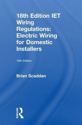 IET Wiring Regulations: Electric Wiring for Domestic Installers - Brian Scaddan