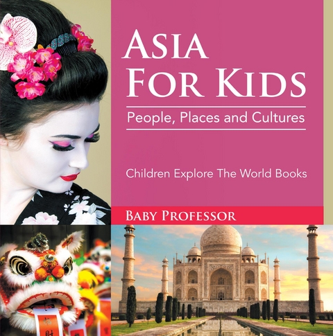 Asia For Kids: People, Places and Cultures - Children Explore The World Books - Baby Professor