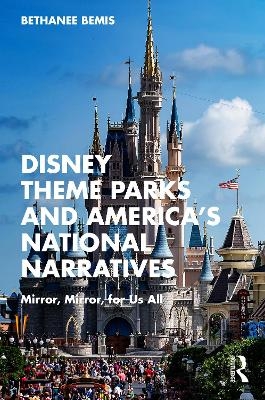 Disney Theme Parks and America’s National Narratives - Bethanee Bemis