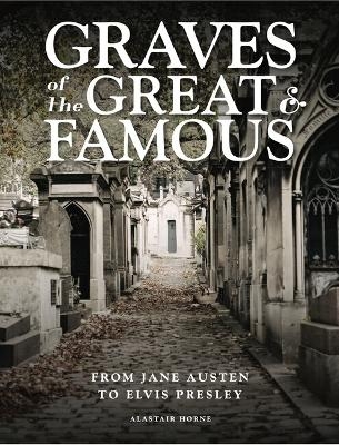 Graves of the Great and Famous - Alastair Horne