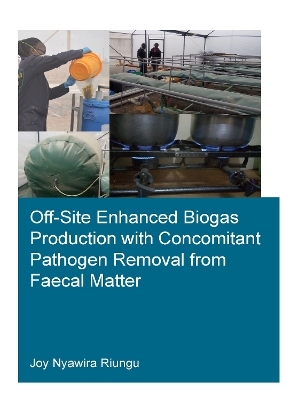 Off-Site Enhanced Biogas Production with Concomitant Pathogen Removal from Faecal Matter - Joy Nyawira Riungu