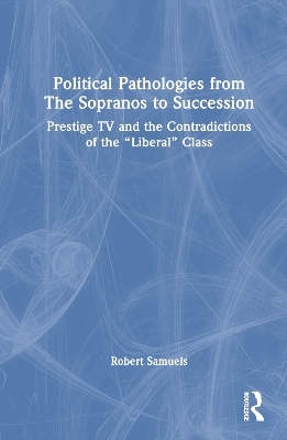 Political Pathologies from The Sopranos to Succession - Robert Samuels