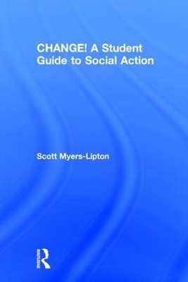 CHANGE! A Student Guide to Social Action - Scott Myers-Lipton