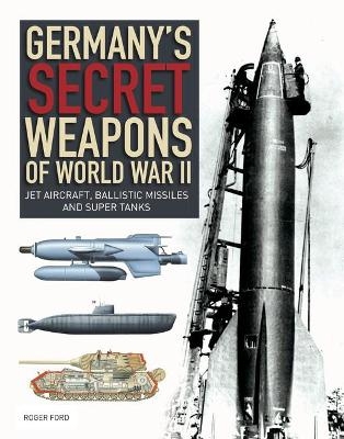 Germany's Secret Weapons of World War II - Roger Ford