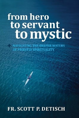 From Hero to Servant to Mystic - Scott P Detisch