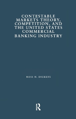 Contestable Markets Theory, Competition, and the United States Commercial Banking Industry - Ross N. Dickens