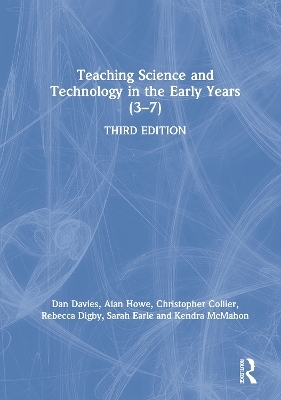 Teaching Science and Technology in the Early Years (3–7) - Dan Davies, Alan Howe, Christopher Collier, Rebecca Digby, Sarah Earle