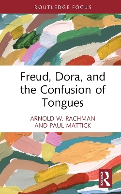 Freud, Dora, and the Confusion of Tongues - Arnold W. Rachman, Paul Mattick