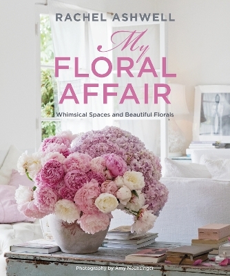 Rachel Ashwell: My Floral Affair - Rachel Ashwell